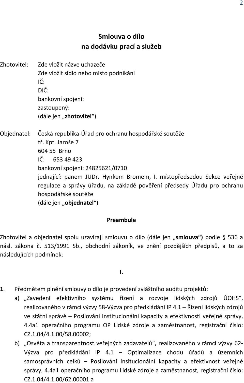 místopředsedou Sekce veřejné regulace a správy úřadu, na základě pověření předsedy Úřadu pro ochranu hospodářské soutěže (dále jen objednatel ) Preambule Zhotovitel a objednatel spolu uzavírají