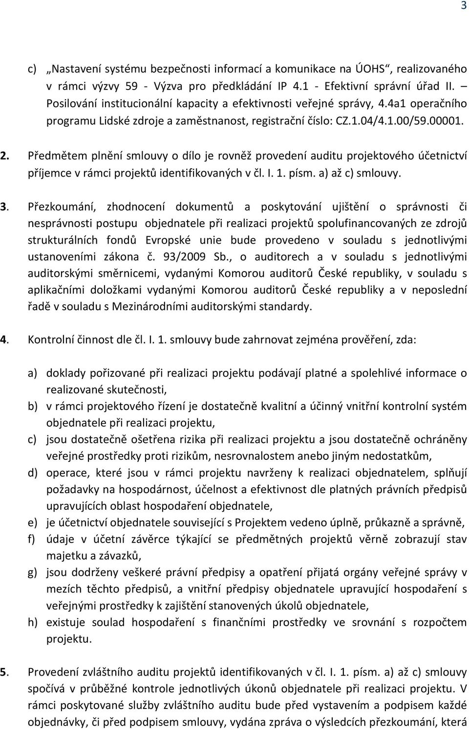 Předmětem plnění smlouvy o dílo je rovněž provedení auditu projektového účetnictví příjemce v rámci projektů identifikovaných v čl. I. 1. písm. a) až c) smlouvy. 3.