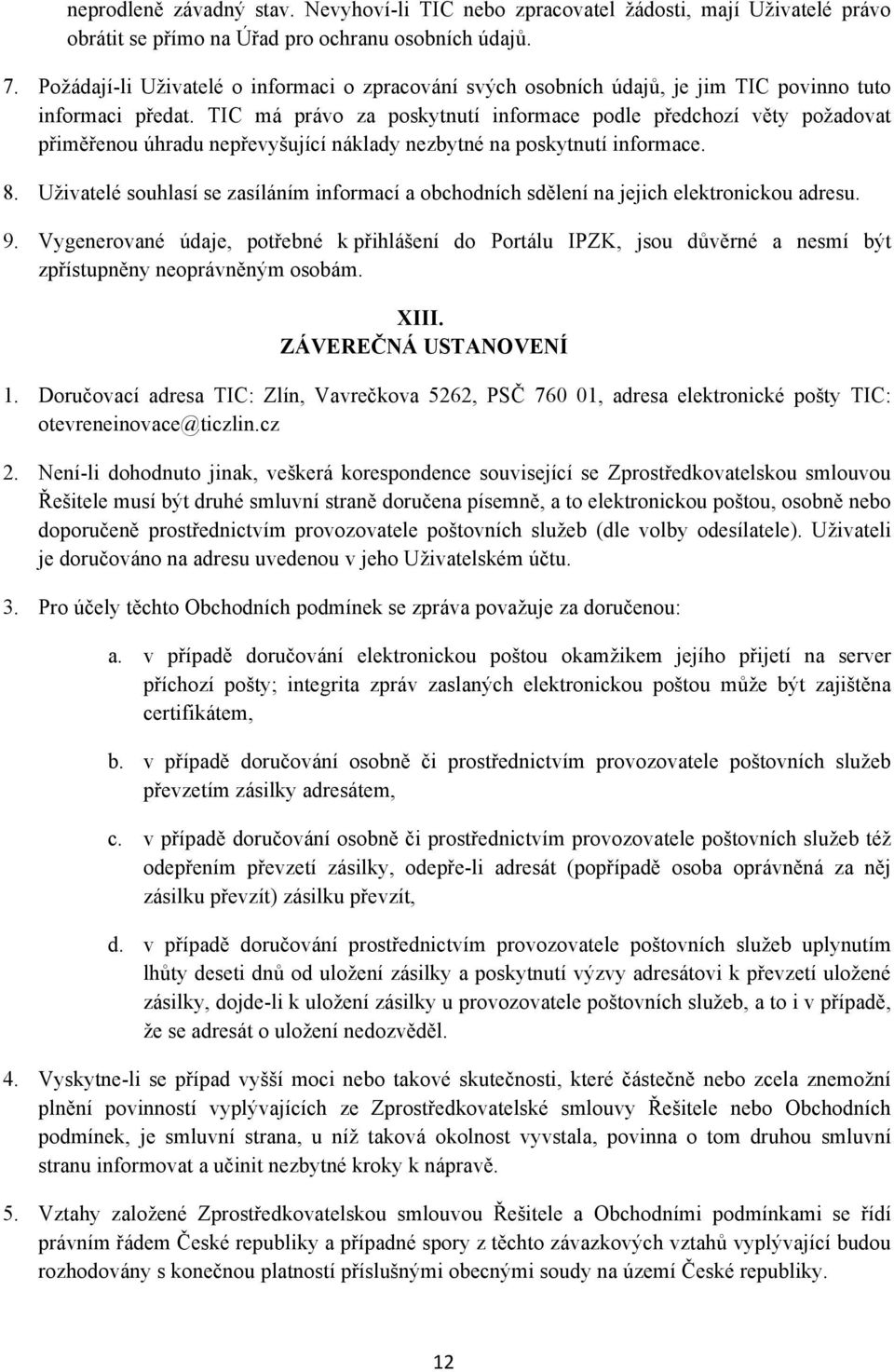 TIC má právo za poskytnutí informace podle předchozí věty požadovat přiměřenou úhradu nepřevyšující náklady nezbytné na poskytnutí informace. 8.