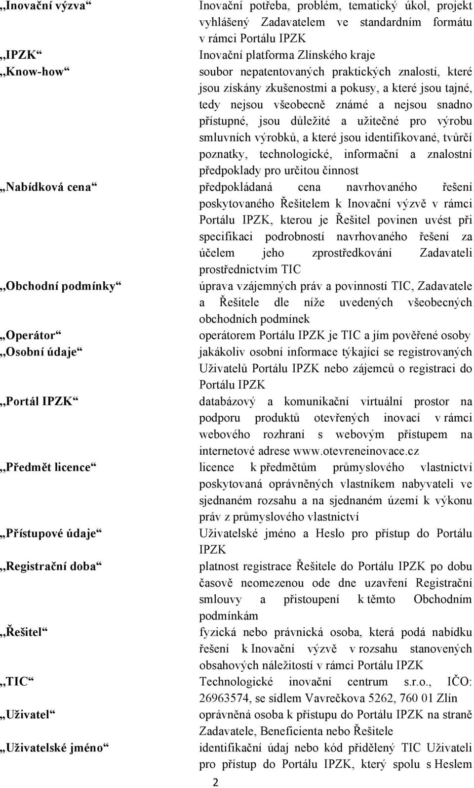 výrobků, a které jsou identifikované, tvůrčí poznatky, technologické, informační a znalostní předpoklady pro určitou činnost Nabídková cena předpokládaná cena navrhovaného řešení poskytovaného