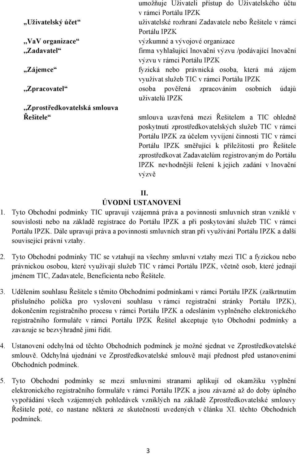 IPZK,,Zpracovatel osoba pověřená zpracováním osobních údajů uživatelů IPZK,,Zprostředkovatelská smlouva Řešitele smlouva uzavřená mezi Řešitelem a TIC ohledně poskytnutí zprostředkovatelských služeb