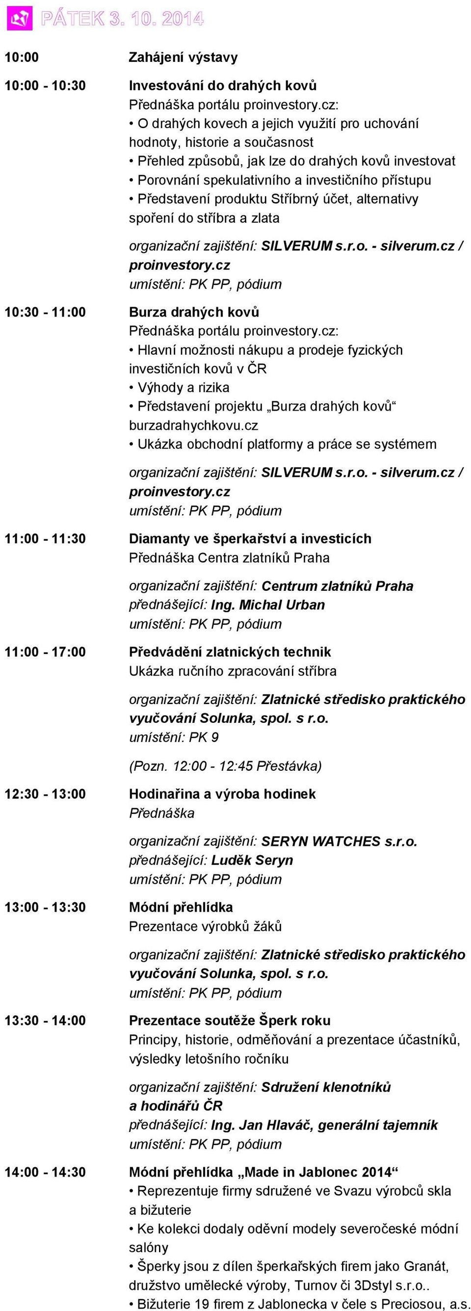 Michal Urban 11:00-17:00 Předvádění zlatnických technik Ukázka ručního zpracování stříbra organizační zajištění: Zlatnické středisko praktického vyučování Solunka, spol. s r.o. umístění: PK 9 (Pozn.