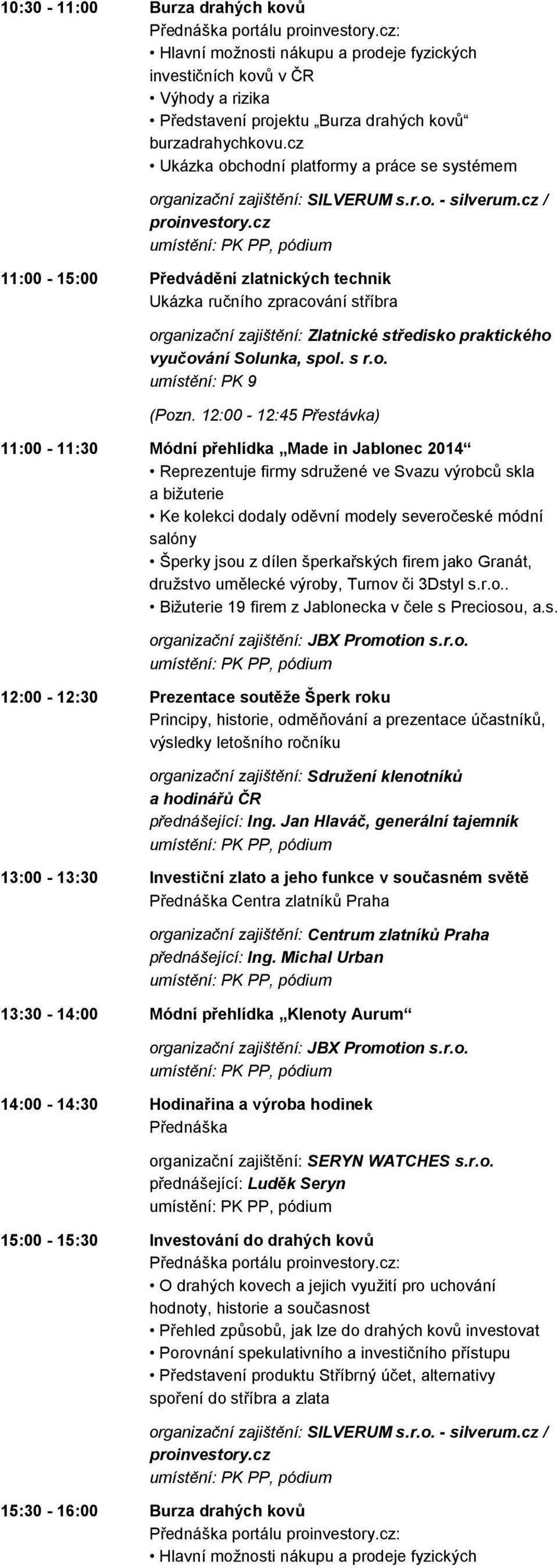 jsou z dílen šperkařských firem jako Granát, družstvo umělecké výroby, Turnov či 3Dstyl s.r.o.. Bižuterie 19 firem z Jablonecka v čele s Preciosou, a.s. 12:00-12:30 Prezentace soutěže Šperk roku