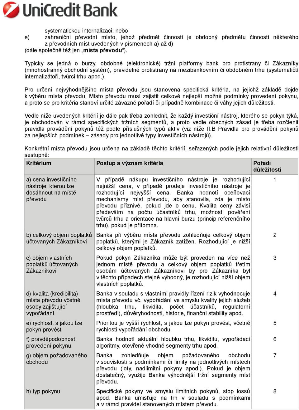 Typicky se jedná o burzy, obdobné (elektronické) tržní platformy bank pro protistrany či Zákazníky (mnohostranný obchodní systém), pravidelné protistrany na mezibankovním či obdobném trhu