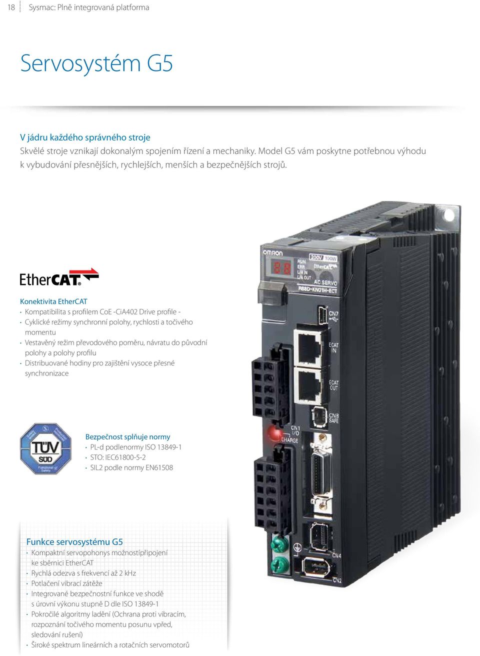 Konektivita EtherCAT Kompatibilita s profilem CoE -CiA402 Drive profile - Cyklické režimy synchronní polohy, rychlosti a točivého momentu Vestavěný režim převodového poměru, návratu do původní polohy