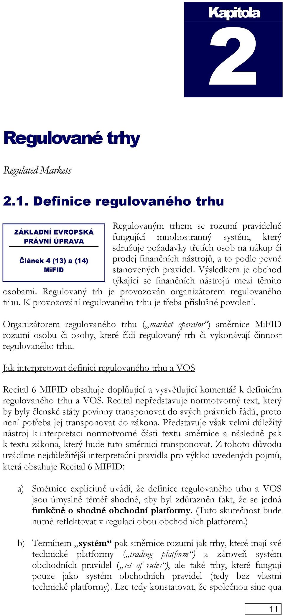 nástrojů, a to podle pevně stanovených pravidel. Výsledkem je obchod týkající se finančních nástrojů mezi těmito osobami. Regulovaný trh je provozován organizátorem regulovaného trhu.