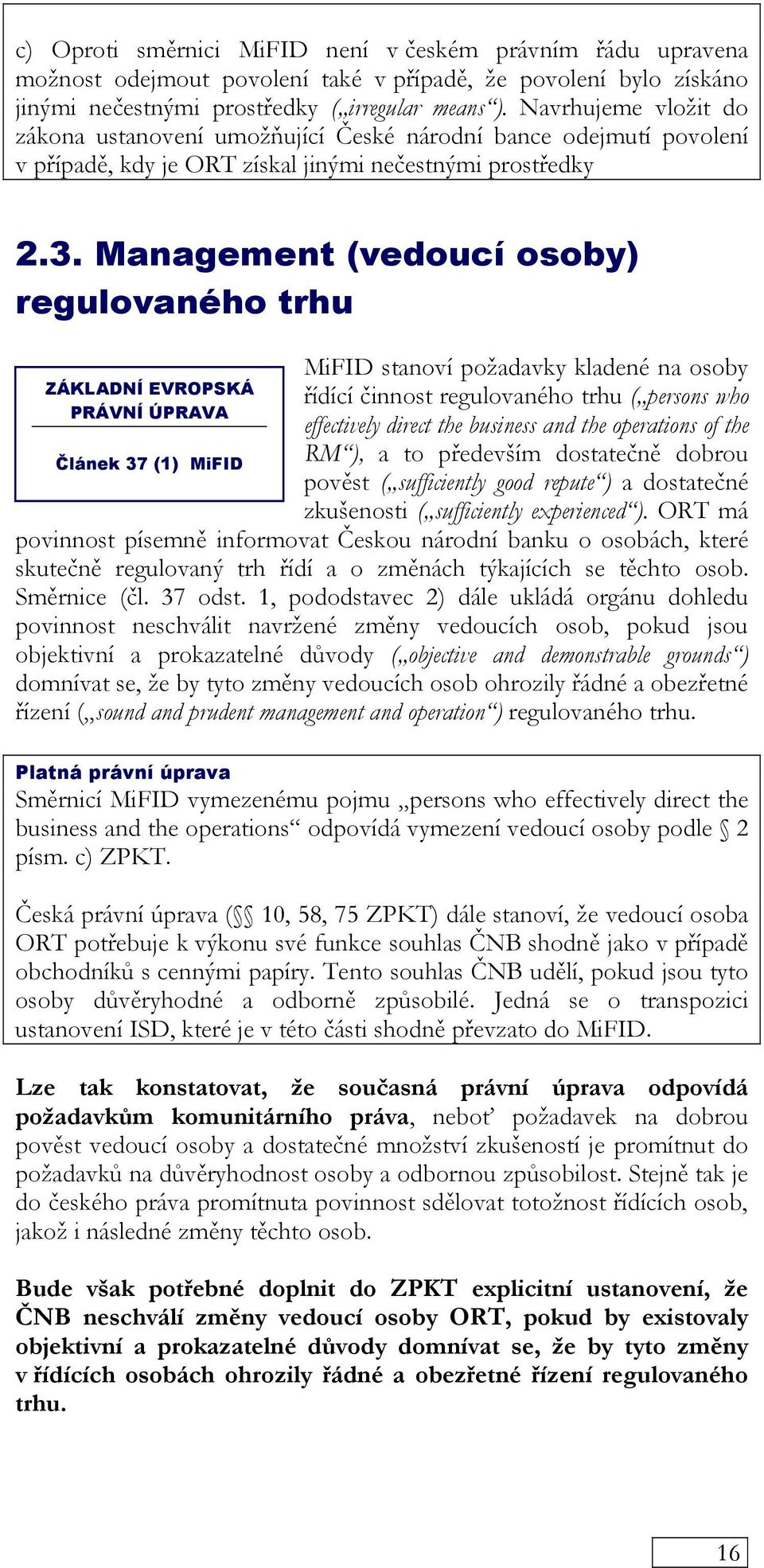 Management (vedoucí osoby) regulovaného trhu Článek 37 (1) MiFID MiFID stanoví požadavky kladené na osoby řídící činnost regulovaného trhu ( persons who effectively direct the business and the