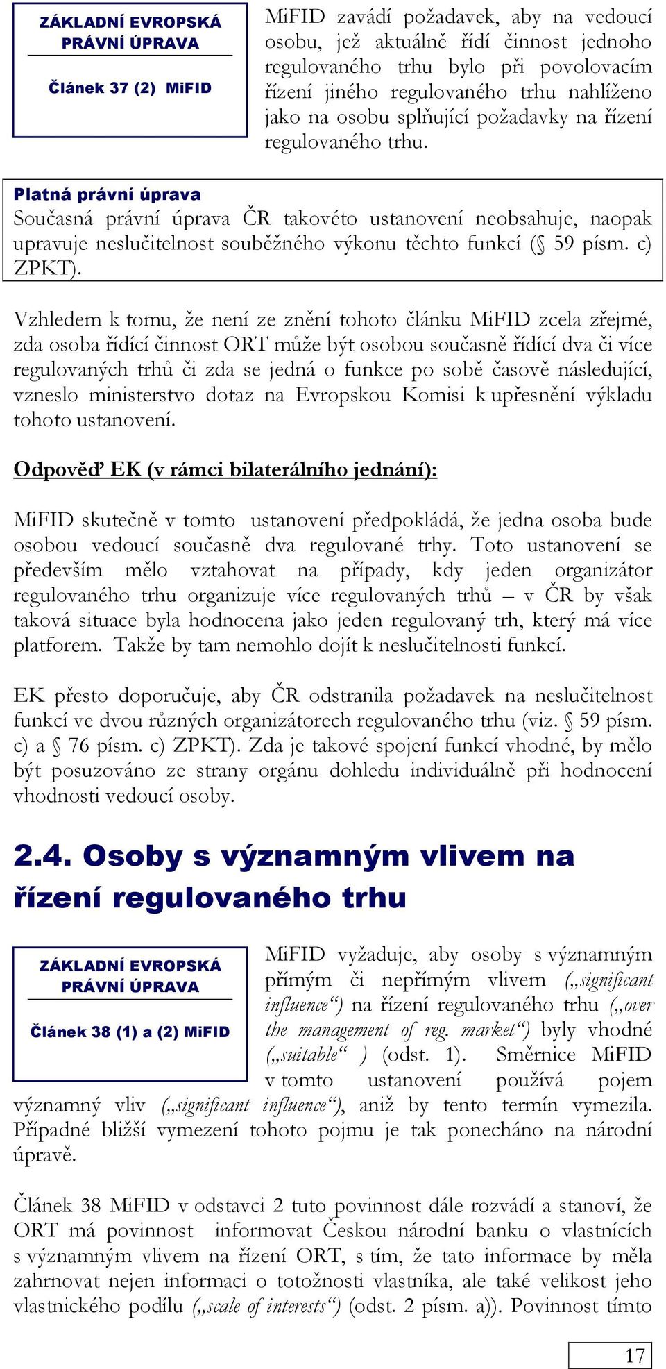 Vzhledem k tomu, že není ze znění tohoto článku MiFID zcela zřejmé, zda osoba řídící činnost ORT může být osobou současně řídící dva či více regulovaných trhů či zda se jedná o funkce po sobě časově