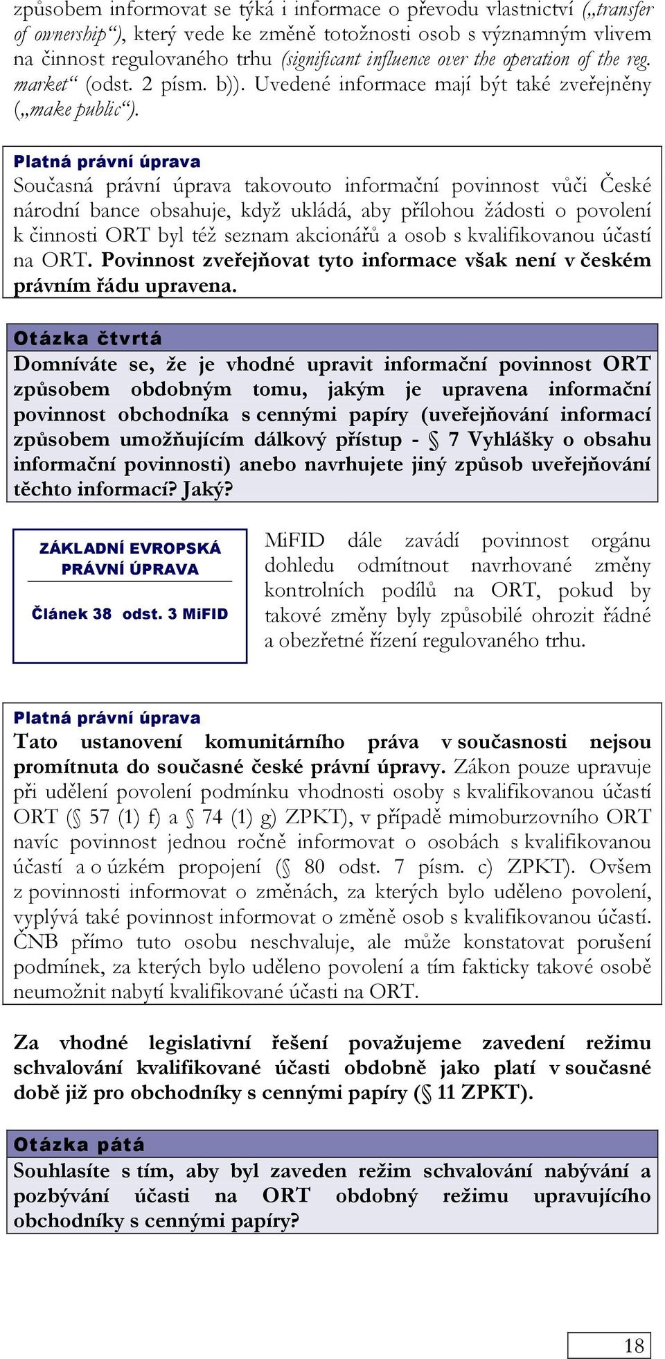 Současná právní úprava takovouto informační povinnost vůči České národní bance obsahuje, když ukládá, aby přílohou žádosti o povolení k činnosti ORT byl též seznam akcionářů a osob s kvalifikovanou