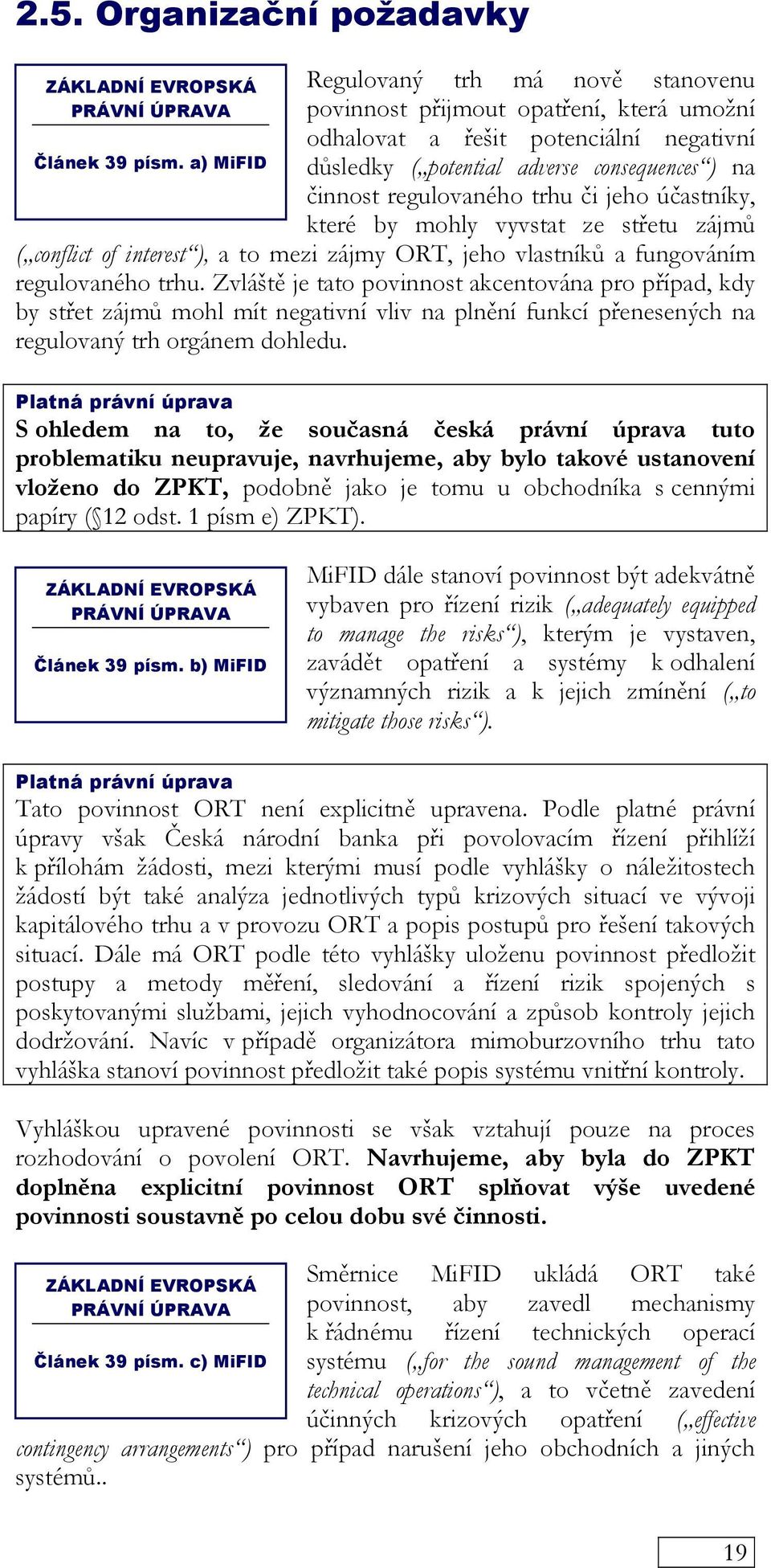 jeho účastníky, které by mohly vyvstat ze střetu zájmů ( conflict of interest ), a to mezi zájmy ORT, jeho vlastníků a fungováním regulovaného trhu.