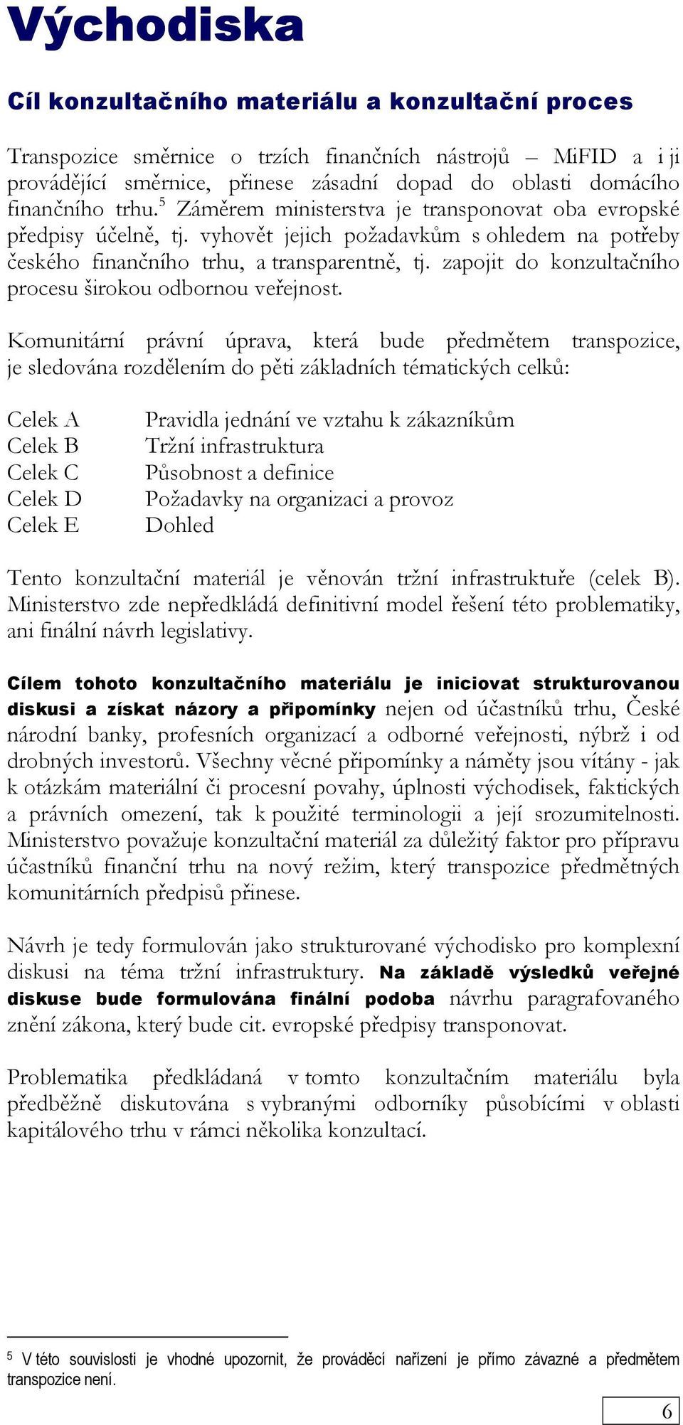 zapojit do konzultačního procesu širokou odbornou veřejnost.