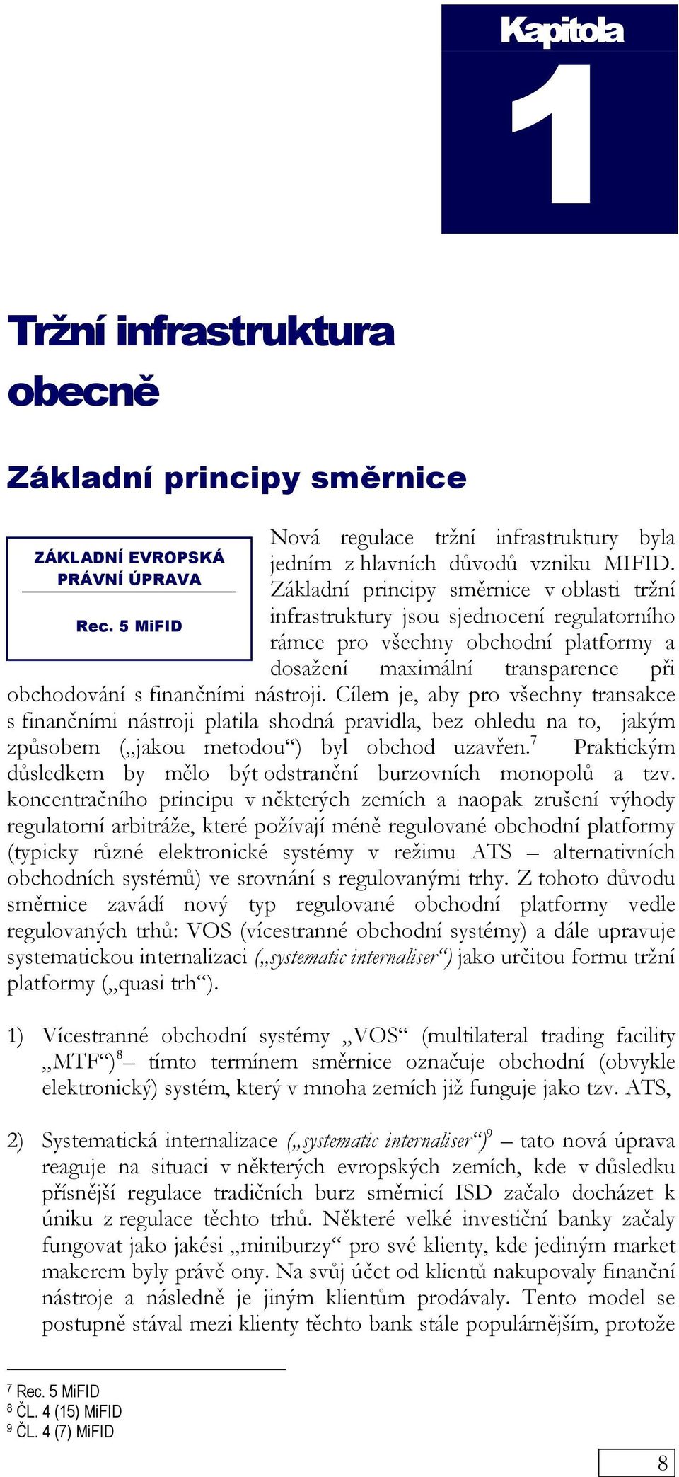 5 MiFID rámce pro všechny obchodní platformy a dosažení maximální transparence při obchodování s finančními nástroji.