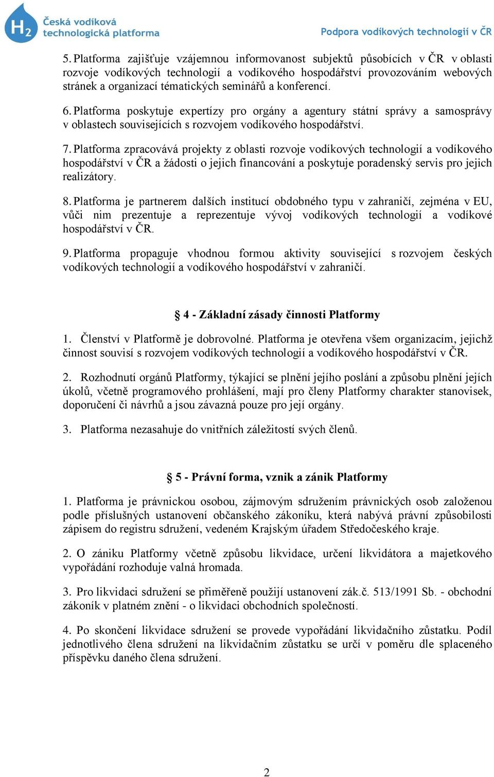 Platforma zpracovává projekty z oblasti rozvoje vodíkových technologií a vodíkového hospodářství v ČR a žádosti o jejich financování a poskytuje poradenský servis pro jejich realizátory. 8.