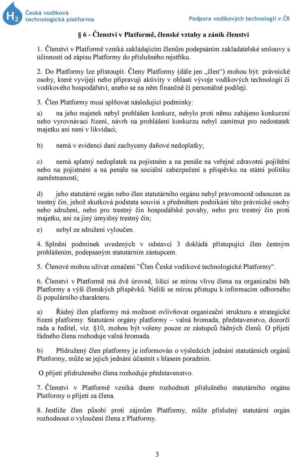 Členy Platformy (dále jen člen ) mohou být: právnické osoby, které vyvíjejí nebo připravují aktivity v oblasti vývoje vodíkových technologií či vodíkového hospodářství, anebo se na něm finančně či