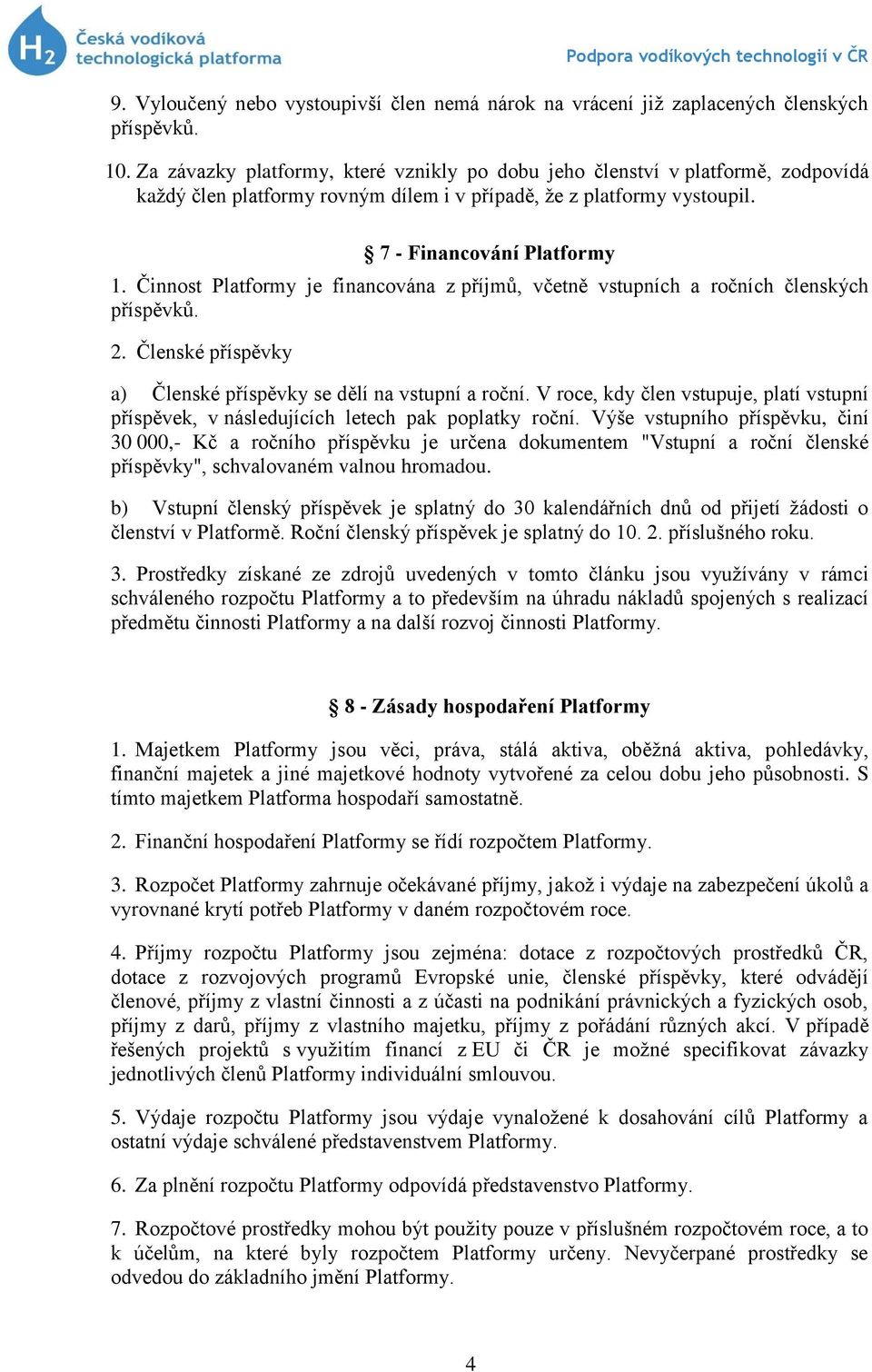 Činnost Platformy je financována z příjmů, včetně vstupních a ročních členských příspěvků. 2. Členské příspěvky a) Členské příspěvky se dělí na vstupní a roční.