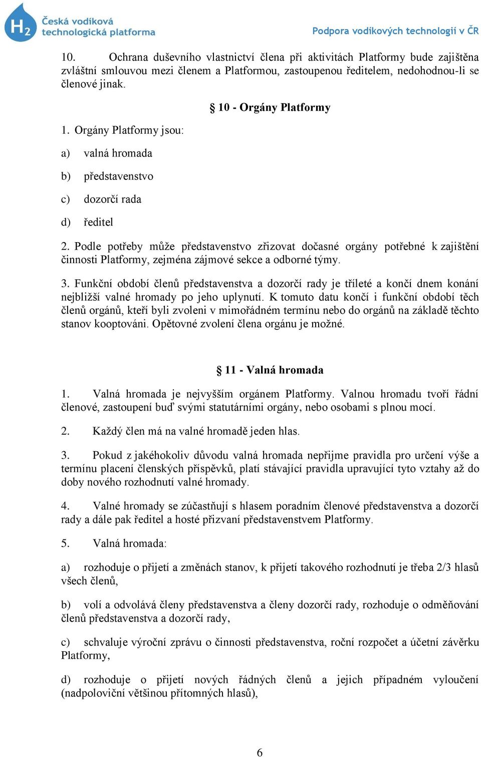 Podle potřeby může představenstvo zřizovat dočasné orgány potřebné k zajištění činnosti Platformy, zejména zájmové sekce a odborné týmy. 3.