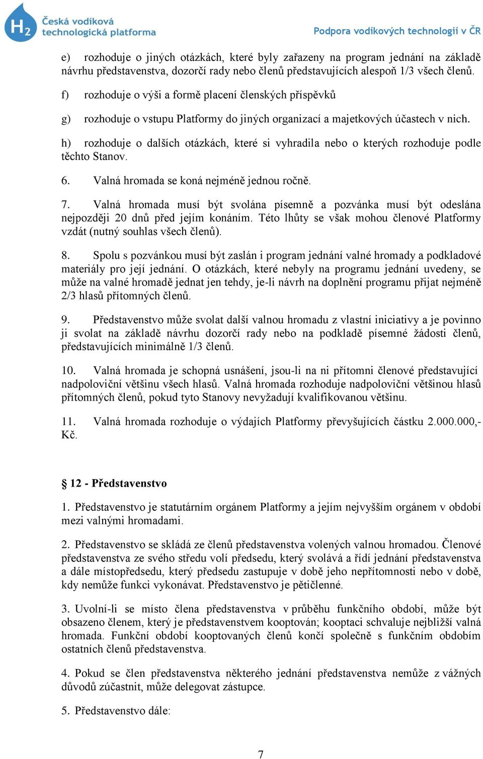 h) rozhoduje o dalších otázkách, které si vyhradila nebo o kterých rozhoduje podle těchto Stanov. 6. Valná hromada se koná nejméně jednou ročně. 7.