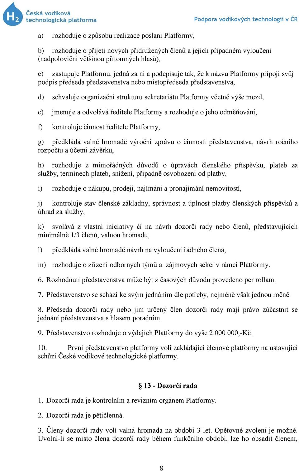 sekretariátu Platformy včetně výše mezd, e) jmenuje a odvolává ředitele Platformy a rozhoduje o jeho odměňování, f) kontroluje činnost ředitele Platformy, g) předkládá valné hromadě výroční zprávu o