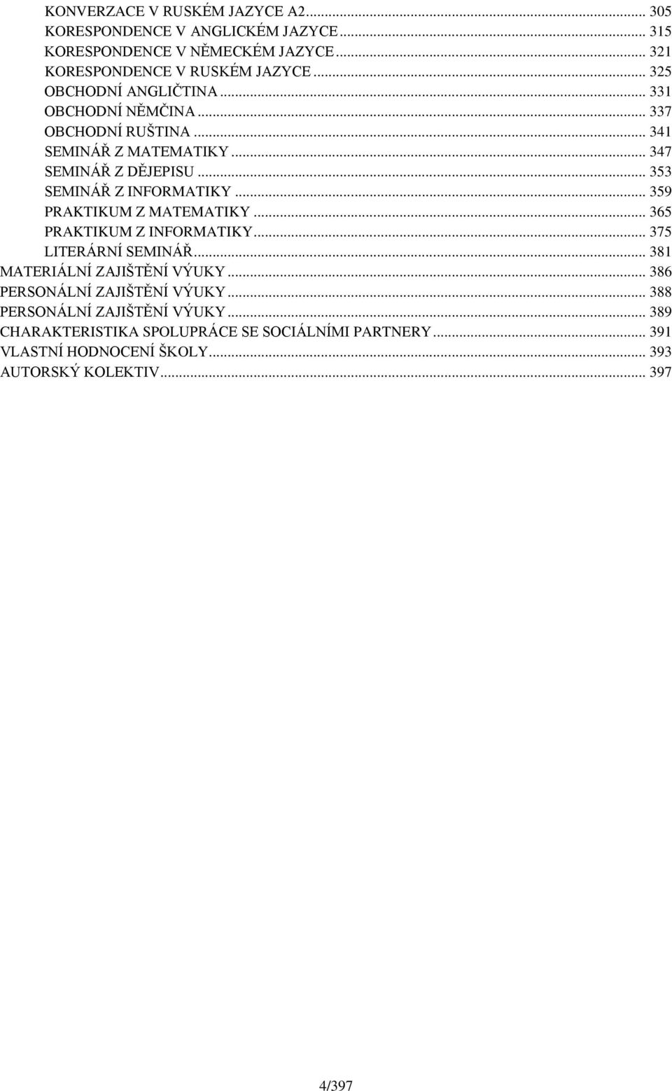 .. 353 SEMINÁŘ Z INFORMATIKY... 359 PRAKTIKUM Z MATEMATIKY... 365 PRAKTIKUM Z INFORMATIKY... 375 LITERÁRNÍ SEMINÁŘ... 381 MATERIÁLNÍ ZAJIŠTĚNÍ VÝUKY.