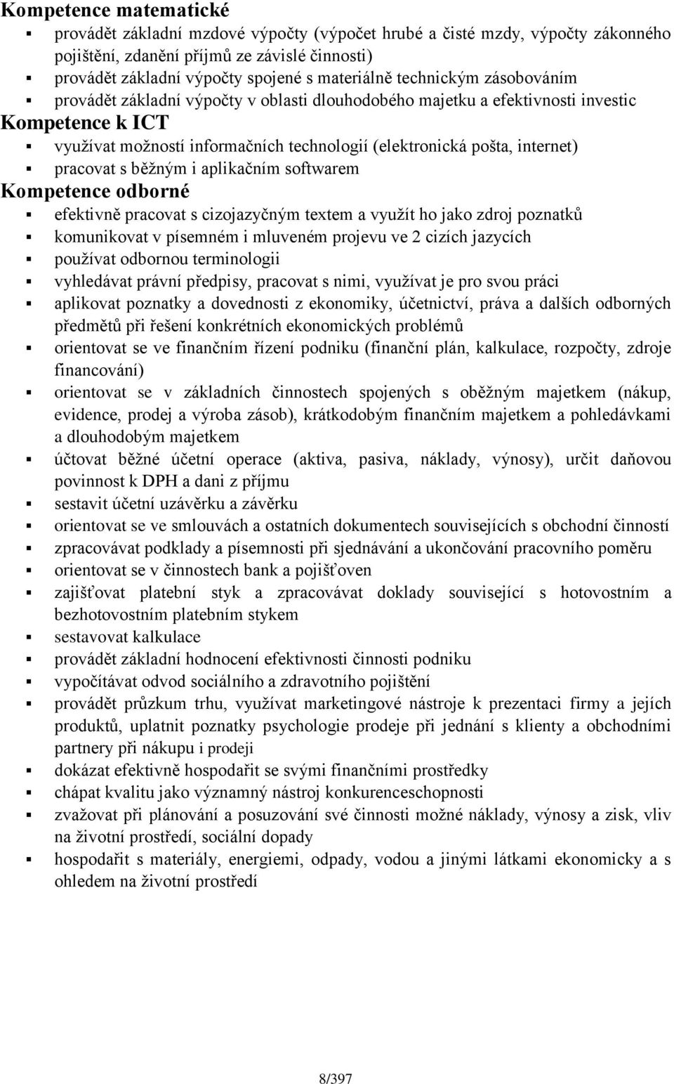 pracovat s běžným i aplikačním softwarem Kompetence odborné efektivně pracovat s cizojazyčným textem a využít ho jako zdroj poznatků komunikovat v písemném i mluveném projevu ve 2 cizích jazycích