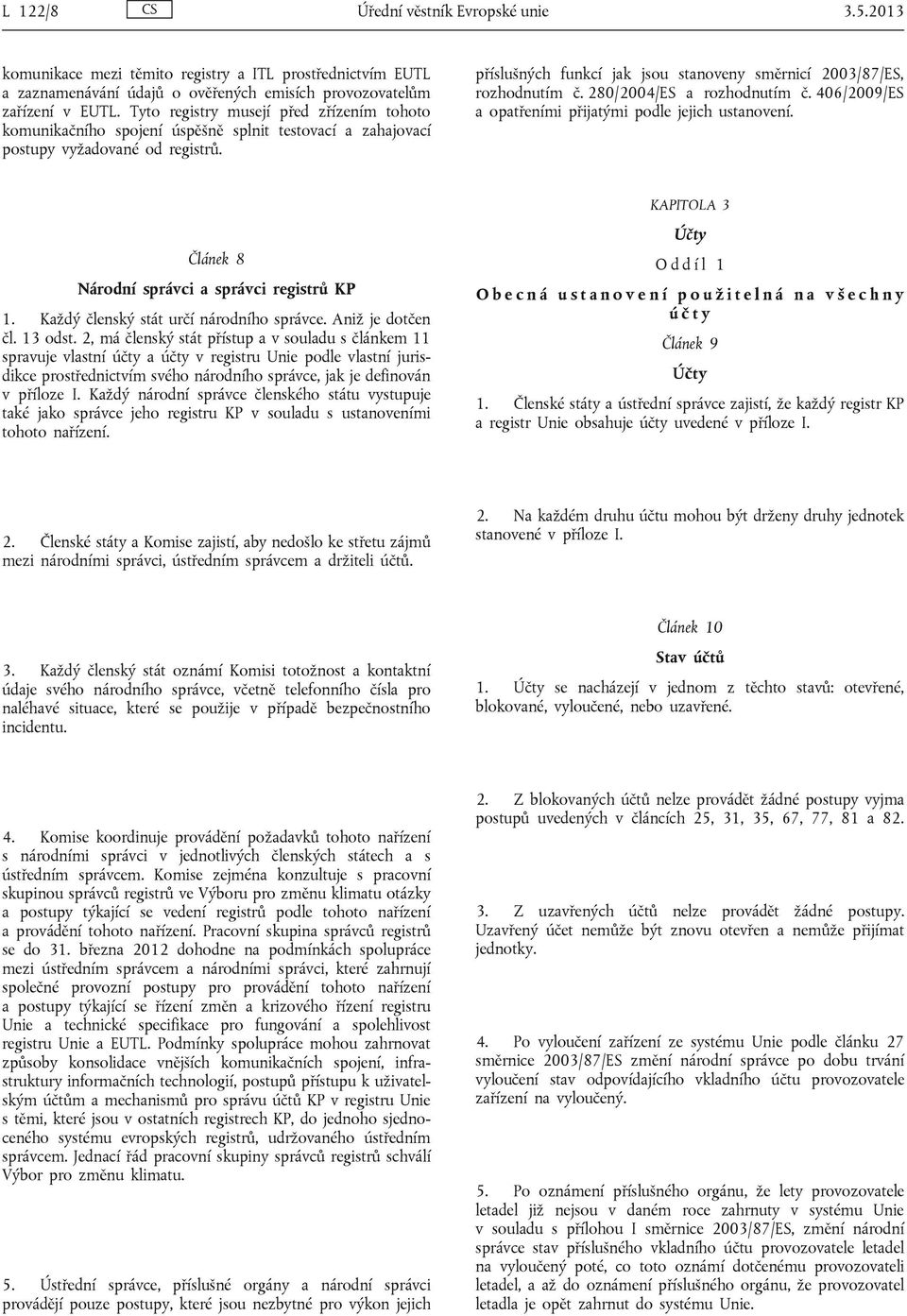 příslušných funkcí jak jsou stanoveny směrnicí 2003/87/ES, rozhodnutím č. 280/2004/ES a rozhodnutím č. 406/2009/ES a opatřeními přijatými podle jejich ustanovení.