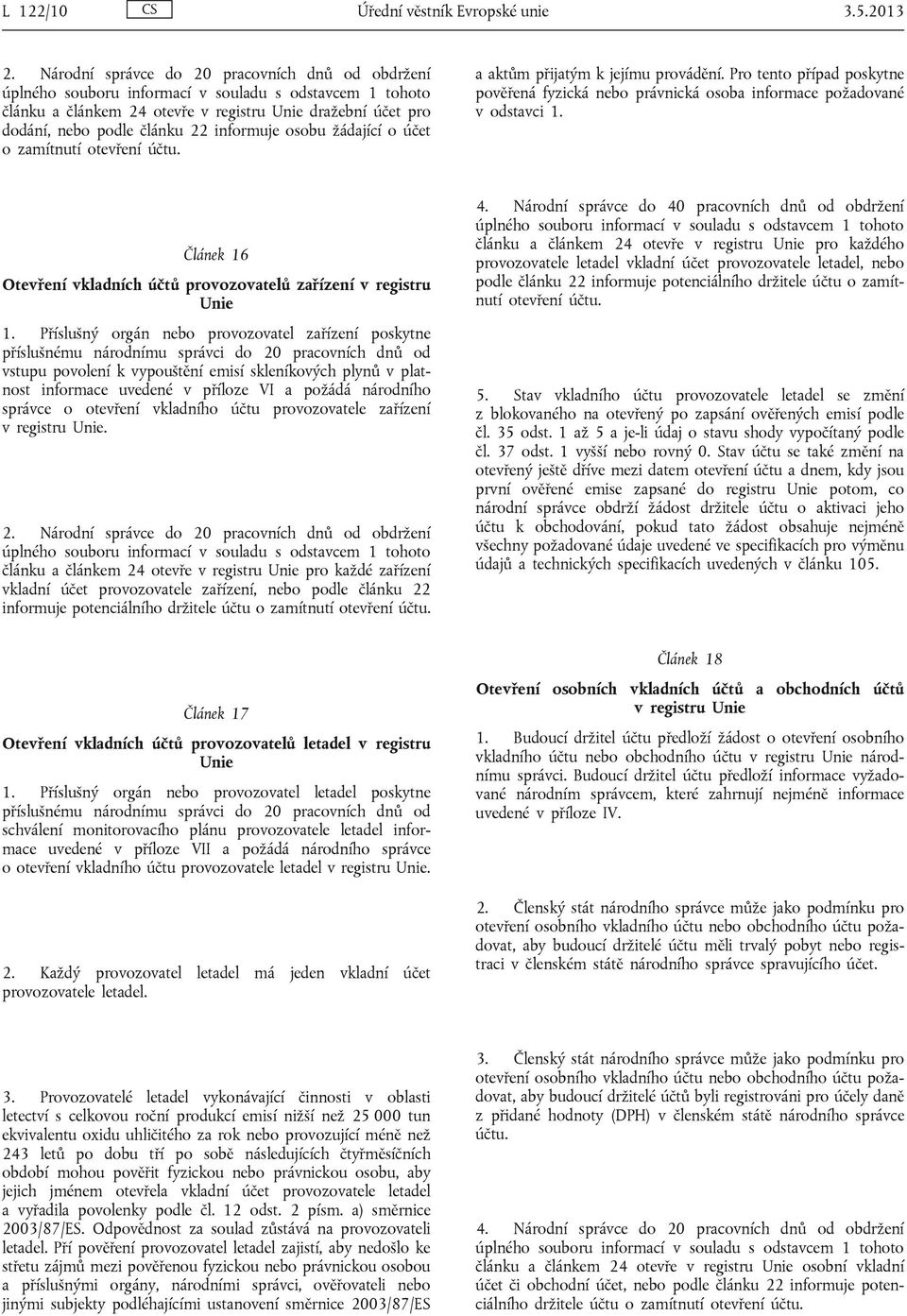 informuje osobu žádající o účet o zamítnutí otevření účtu. a aktům přijatým k jejímu provádění. Pro tento případ poskytne pověřená fyzická nebo právnická osoba informace požadované v odstavci 1.