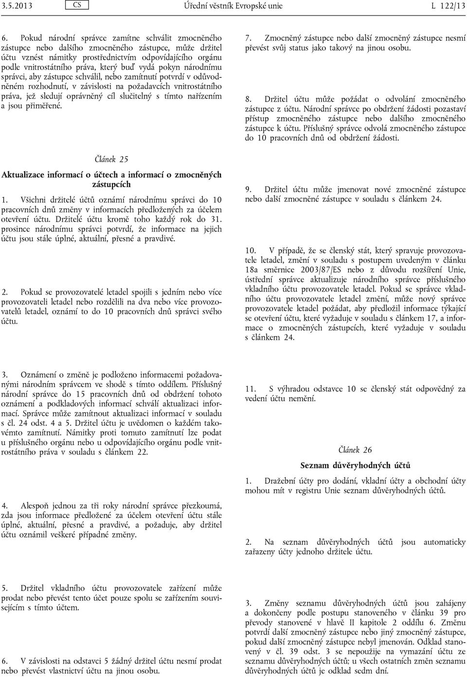 buď vydá pokyn národnímu správci, aby zástupce schválil, nebo zamítnutí potvrdí v odůvodněném rozhodnutí, v závislosti na požadavcích vnitrostátního práva, jež sledují oprávněný cíl slučitelný s