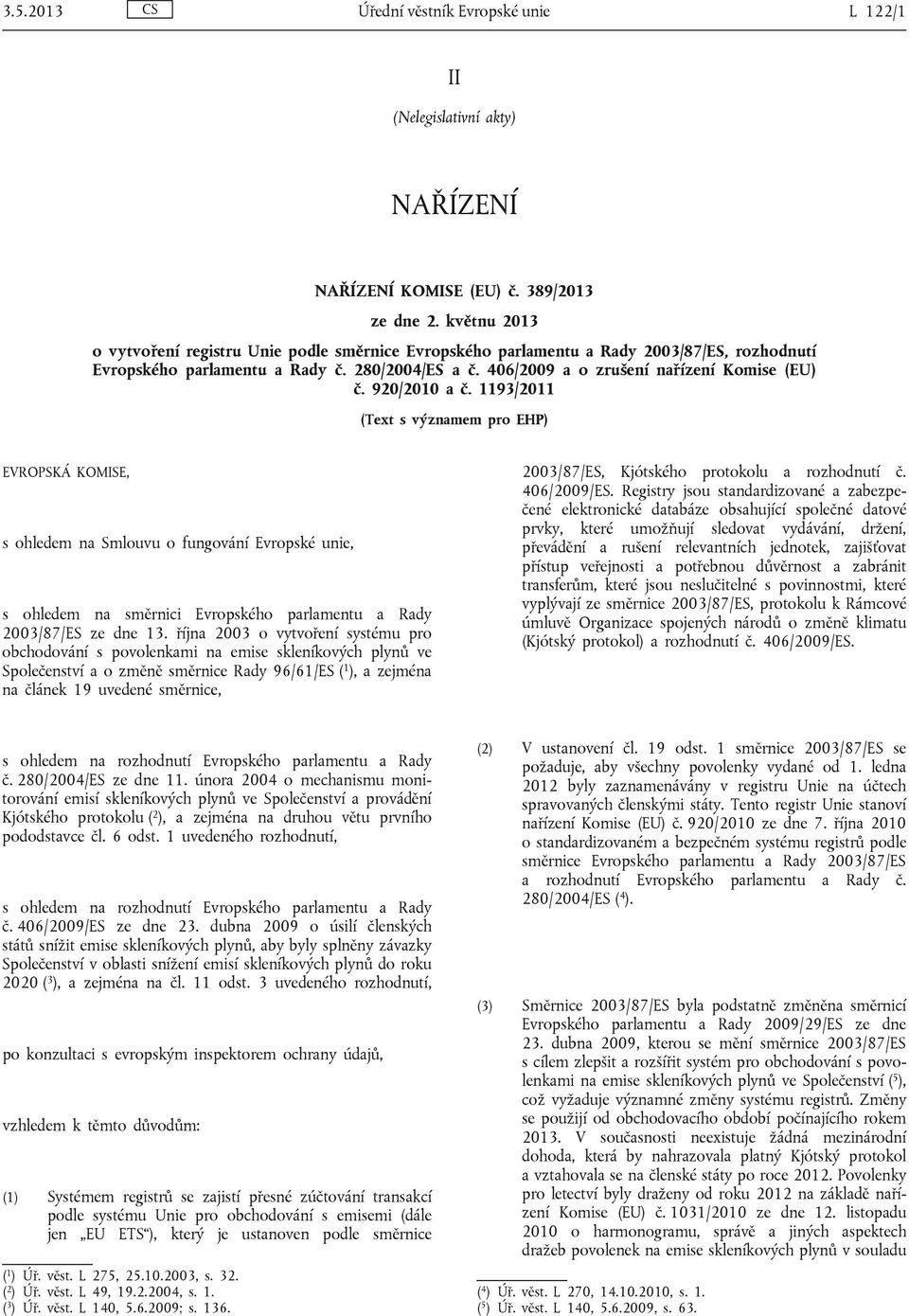 920/2010 a č. 1193/2011 (Text s významem pro EHP) EVROPSKÁ KOMISE, s ohledem na Smlouvu o fungování Evropské unie, s ohledem na směrnici Evropského parlamentu a Rady 2003/87/ES ze dne 13.