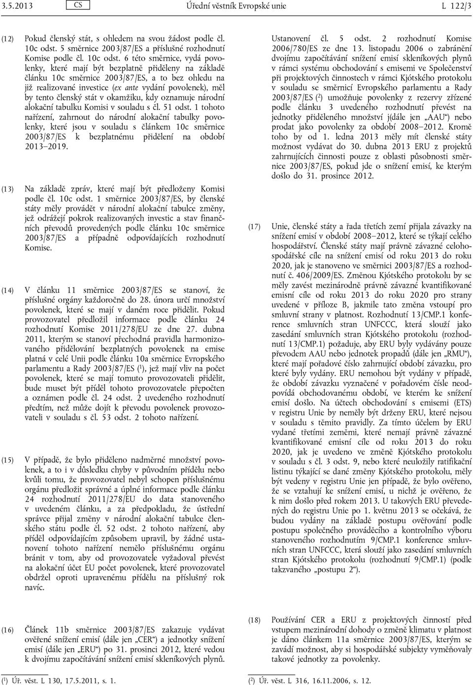 6 této směrnice, vydá povolenky, které mají být bezplatně přiděleny na základě článku 10c směrnice 2003/87/ES, a to bez ohledu na již realizované investice (ex ante vydání povolenek), měl by tento