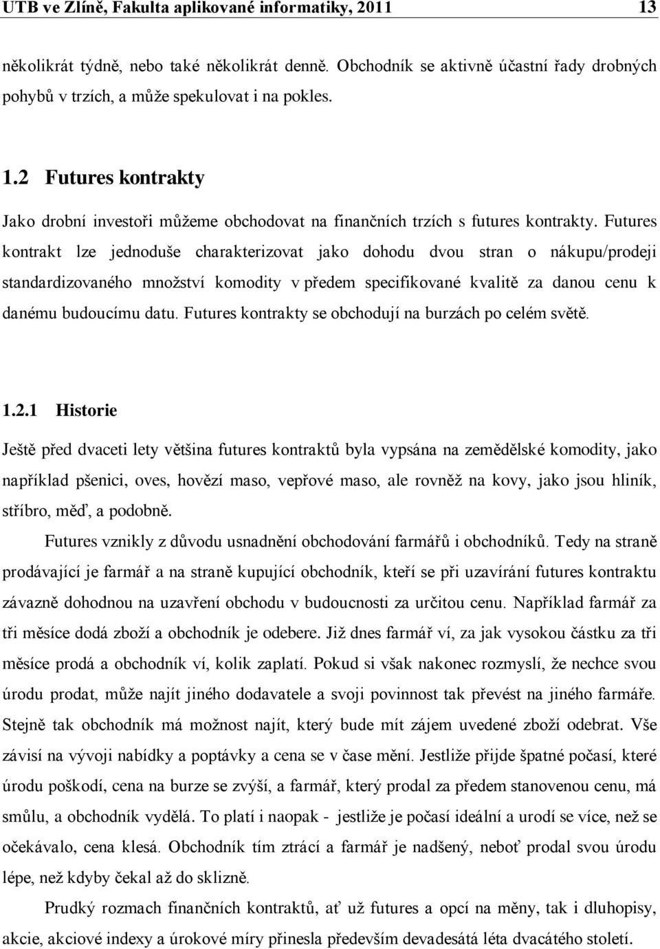 Futures kontrakty se obchodují na burzách po celém světě. 1.2.