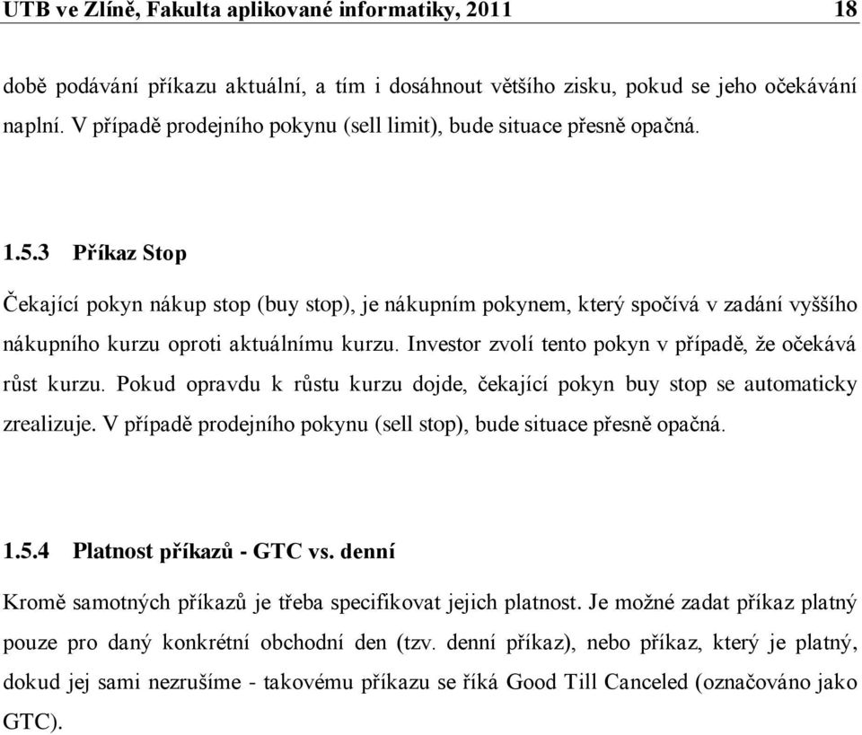 3 Příkaz Stop Čekající pokyn nákup stop (buy stop), je nákupním pokynem, který spočívá v zadání vyššího nákupního kurzu oproti aktuálnímu kurzu.