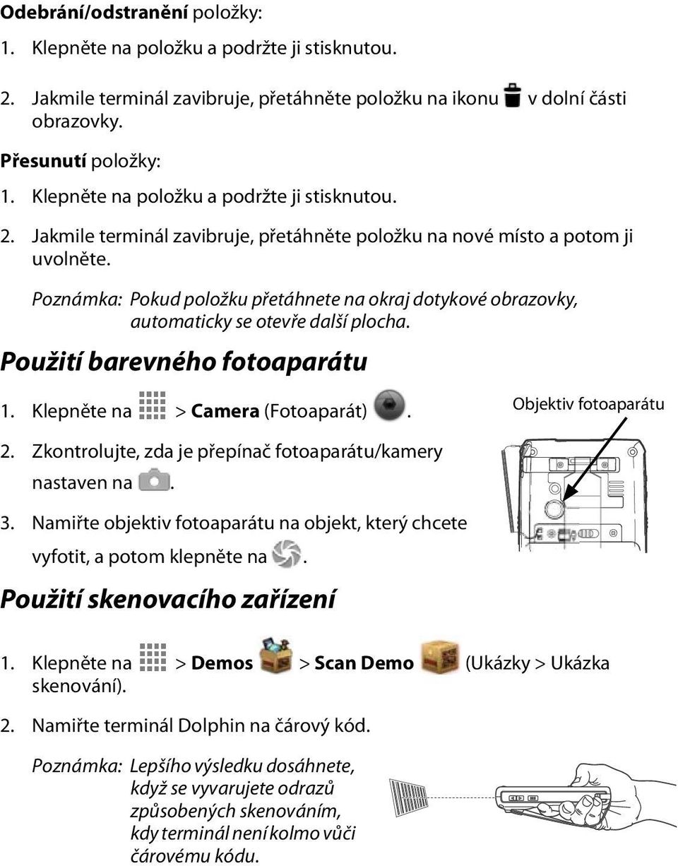 Poznámka: Pokud položku přetáhnete na okraj dotykové obrazovky, automaticky se otevře další plocha. Použití barevného fotoaparátu 1. Klepněte na > Camera (Fotoaparát). Objektiv fotoaparátu 2.