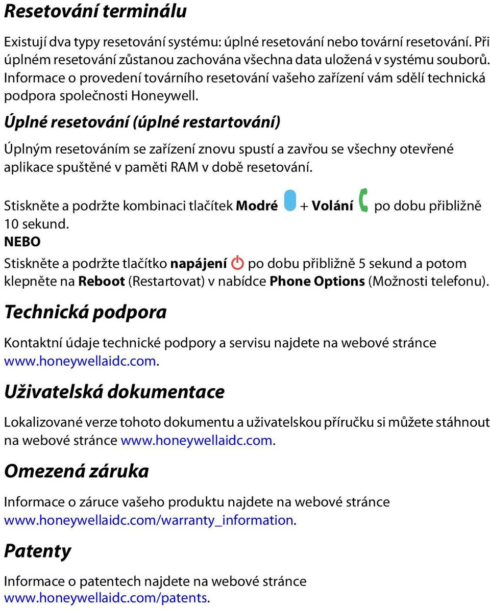 Úplné resetování (úplné restartování) Úplným resetováním se zařízení znovu spustí a zavřou se všechny otevřené aplikace spuštěné v paměti RAM v době resetování.