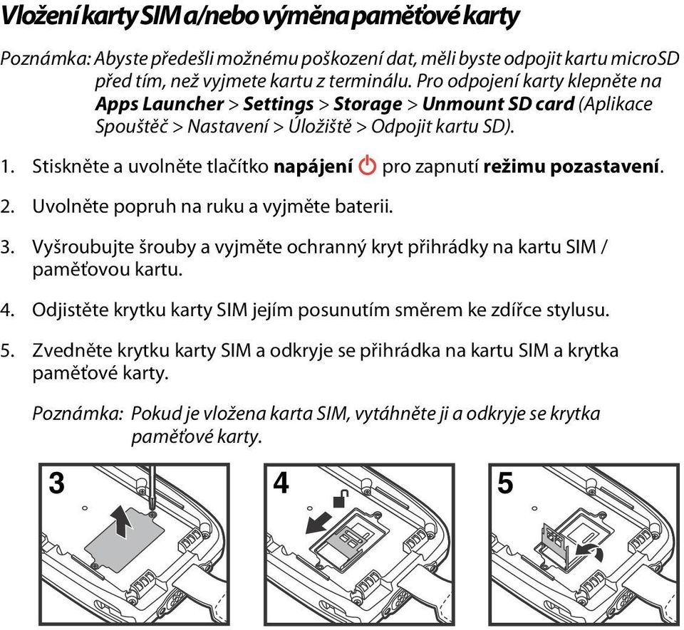 Stiskněte a uvolněte tlačítko napájení pro zapnutí režimu pozastavení. 2. Uvolněte popruh na ruku a vyjměte baterii. 3.