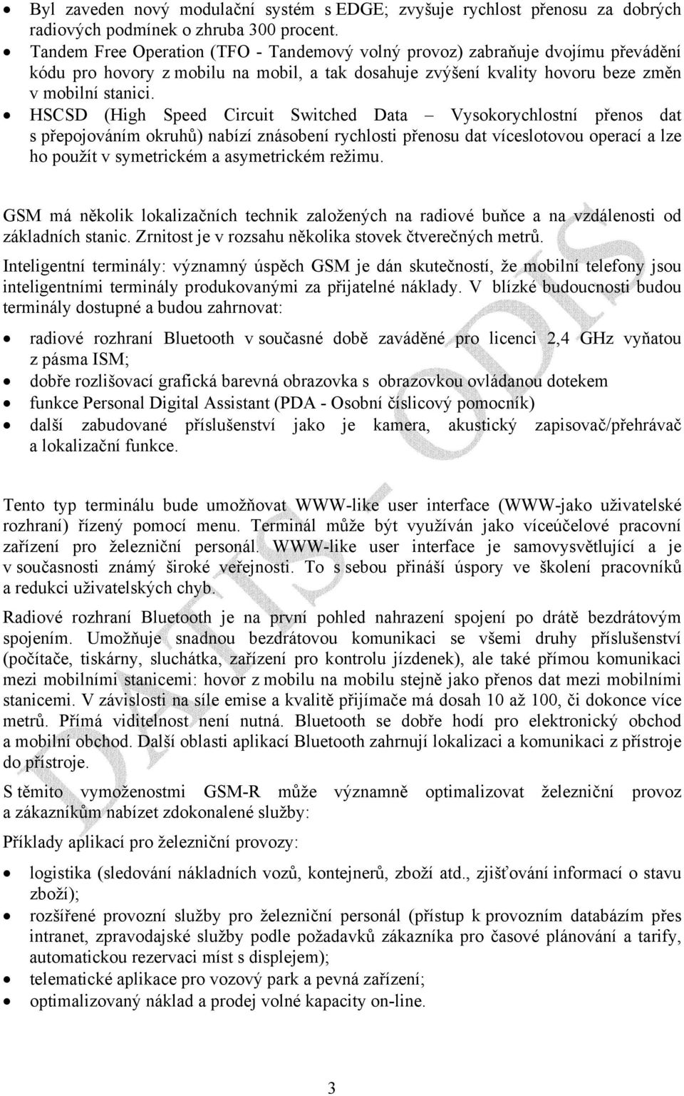 HSCSD (High Speed Circuit Switched Data Vysokorychlostní přenos dat s přepojováním okruhů) nabízí znásobení rychlosti přenosu dat víceslotovou operací a lze ho použít v symetrickém a asymetrickém