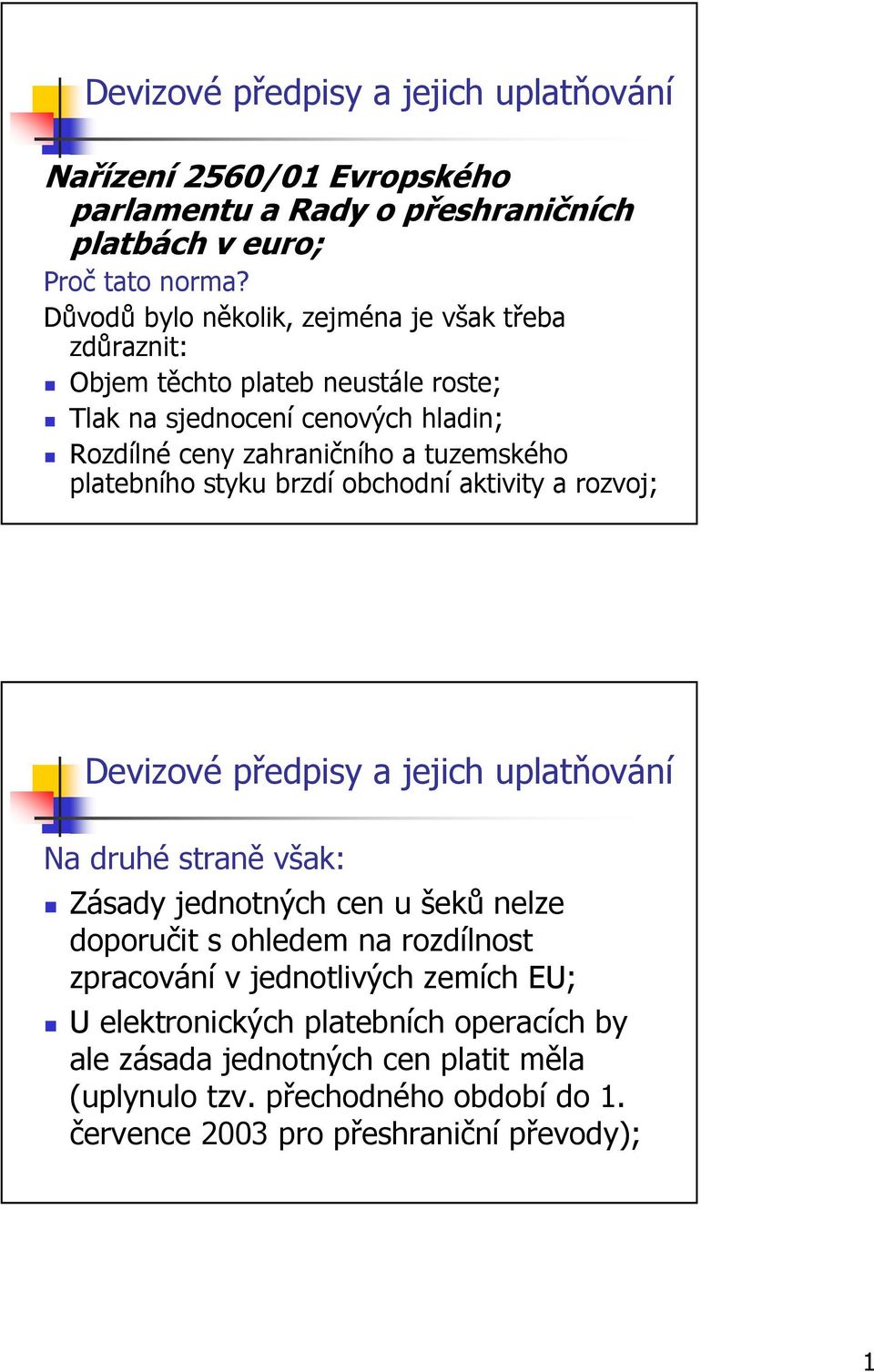platebního styku brzdí obchodní aktivity a rozvoj; Devizové předpisy a jejich uplatňování Na druhé straně však: Zásady jednotných cen u šeků nelze doporučit s ohledem na