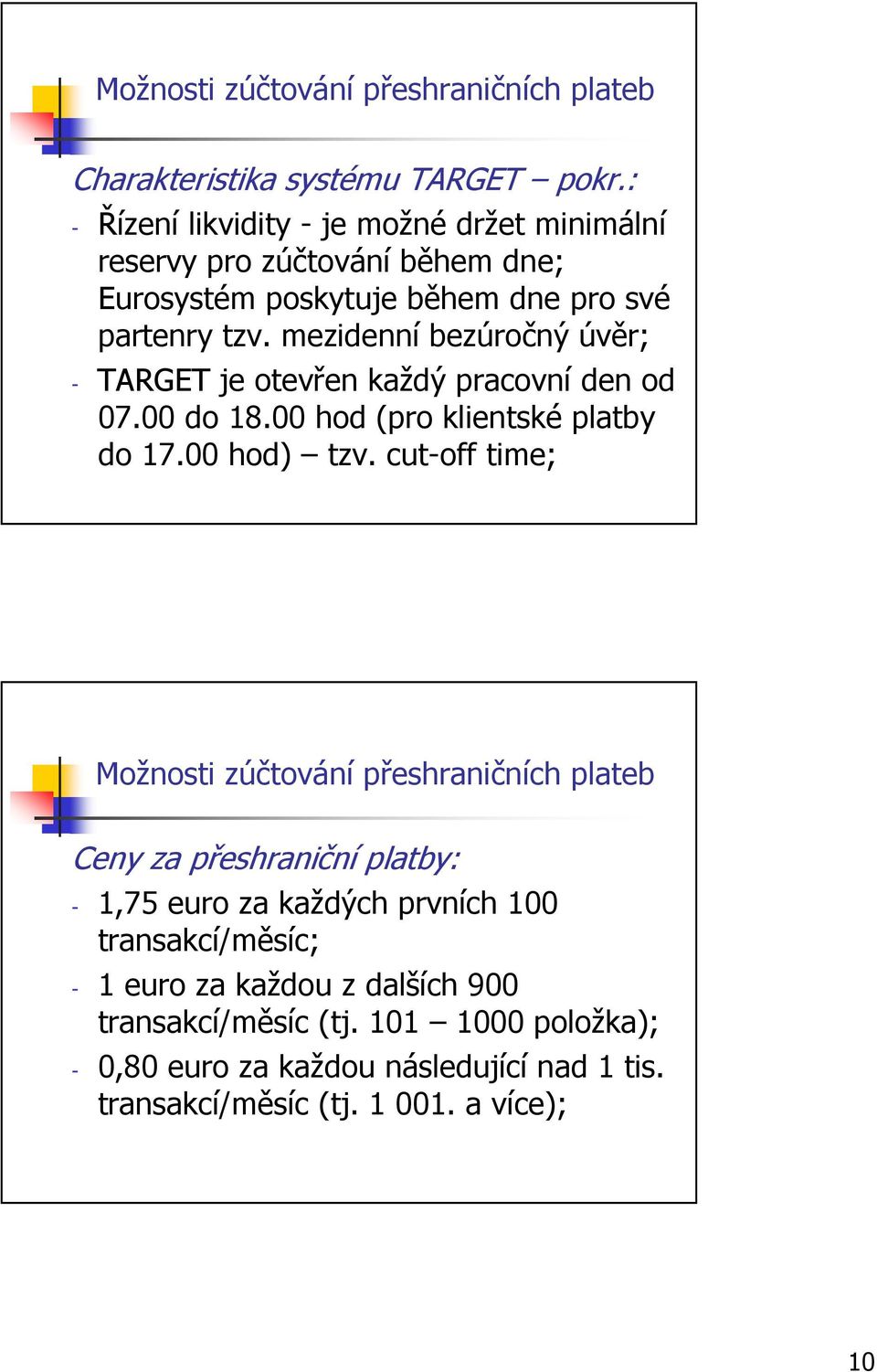 mezidenní bezúročný úvěr; - TARGET je otevřen každý pracovní den od 07.00 do 18.00 hod (pro klientské platby do 17.00 hod) tzv.