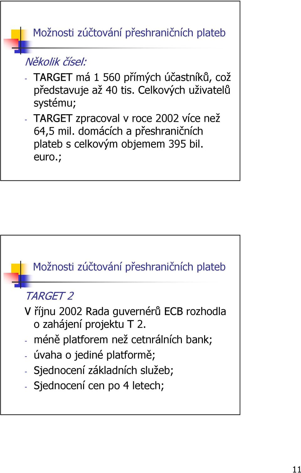 domácích a přeshraničních plateb s celkovým objemem 395 bil. euro.