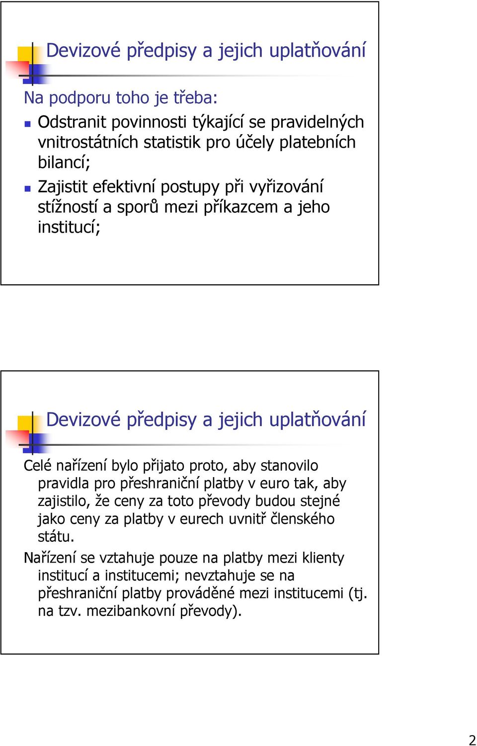 aby stanovilo pravidla pro přeshraniční platby v euro tak, aby zajistilo, že ceny za toto převody budou stejné jako ceny za platby v eurech uvnitř členského státu.