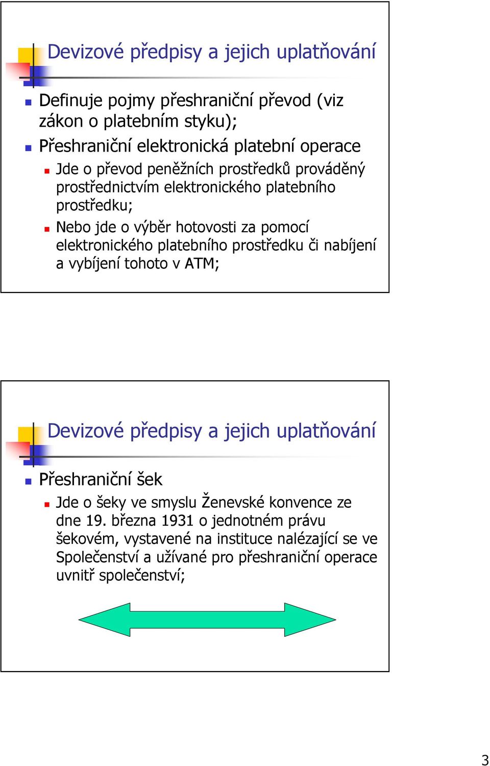 platebního prostředku či nabíjení a vybíjení tohoto v ATM; Devizové předpisy a jejich uplatňování Přeshraniční šek Jde o šeky ve smyslu Ženevské