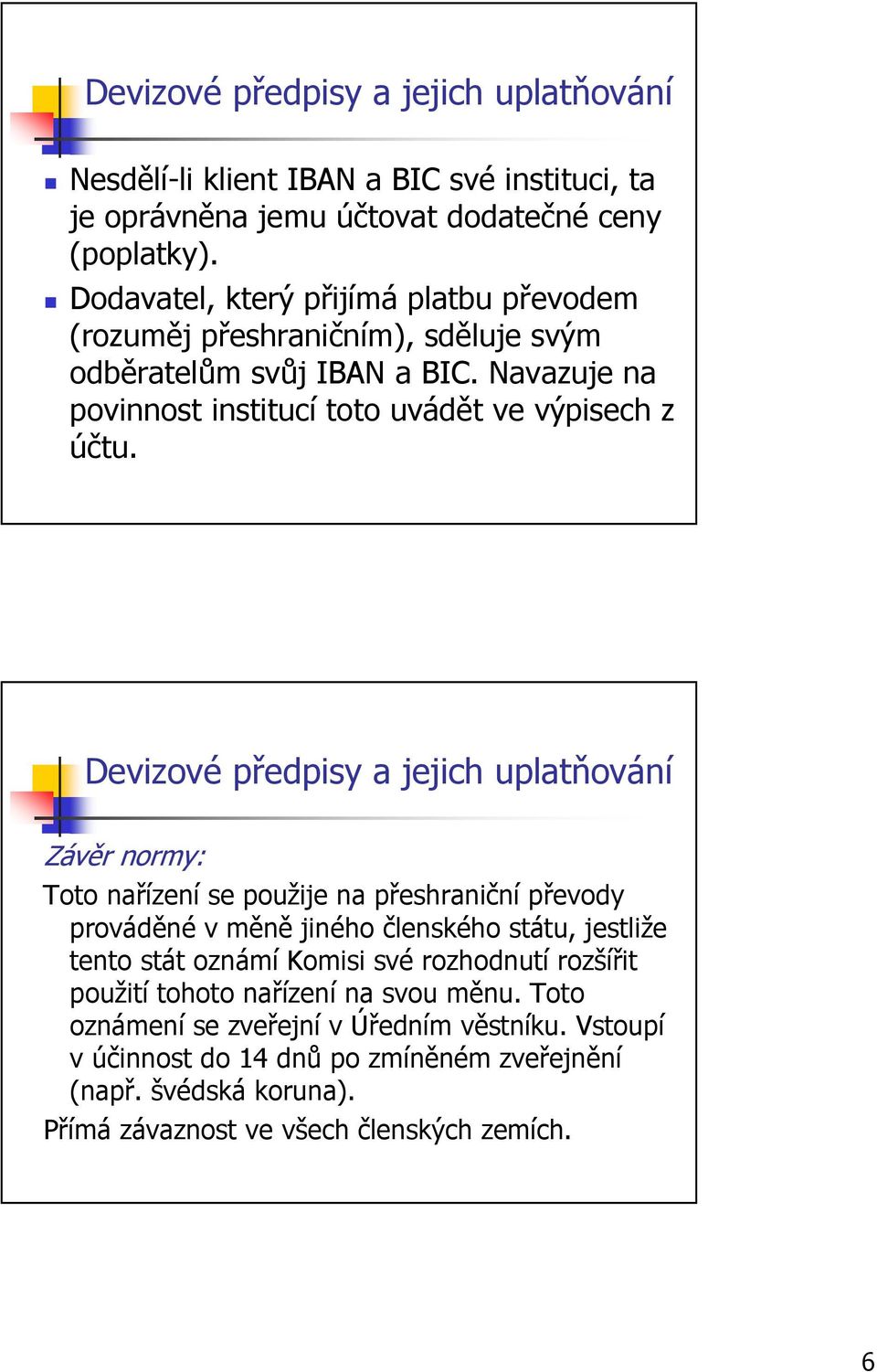 Devizové předpisy a jejich uplatňování Závěr normy: Toto nařízení se použije na přeshraniční převody prováděné v měně jiného členského státu, jestliže tento stát oznámí Komisi