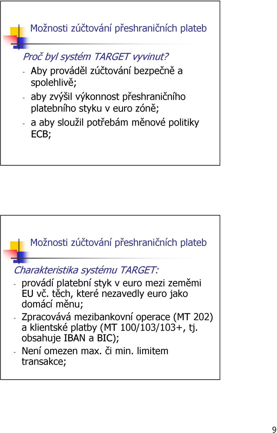 a aby sloužil potřebám měnové politiky ECB; Charakteristika systému TARGET: - provádí platební styk v euro mezi zeměmi