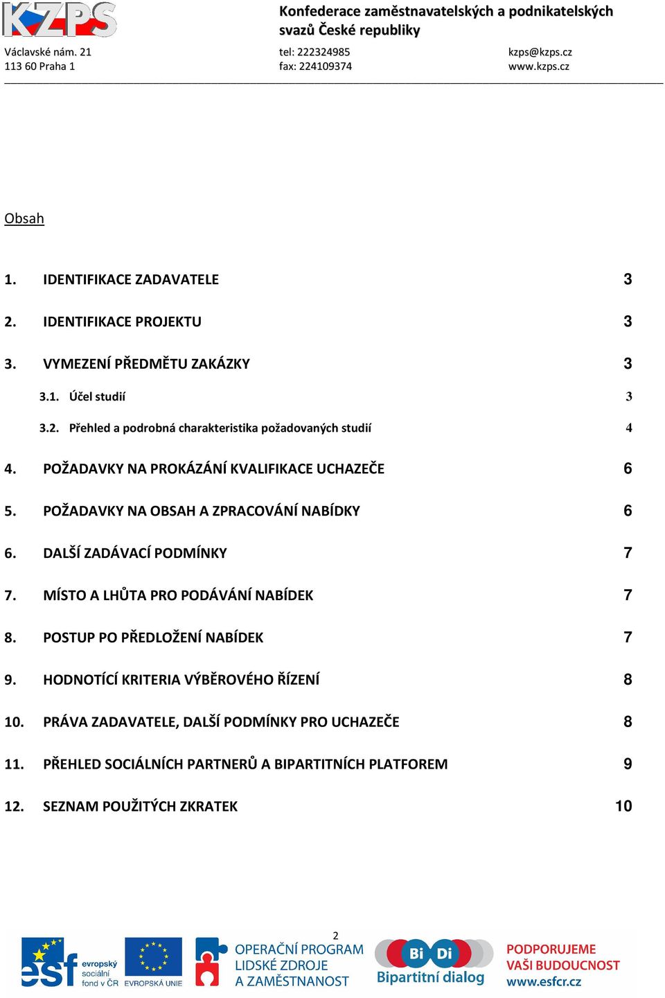 MÍSTO A LHŮTA PRO PODÁVÁNÍ NABÍDEK 7 8. POSTUP PO PŘEDLOŽENÍ NABÍDEK 7 9. HODNOTÍCÍ KRITERIA VÝBĚROVÉHO ŘÍZENÍ 8 10.