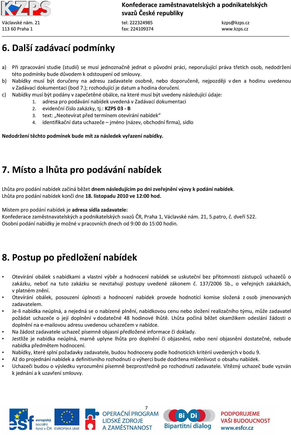 c) Nabídky musí být podány v zapečetěné obálce, na které musí být uvedeny následující údaje: 1. adresa pro podávání nabídek uvedená v Zadávací dokumentaci 2. evidenční číslo zakázky, tj.