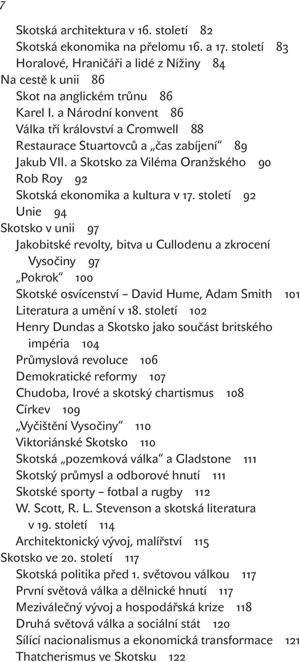 století Unie Skotsko v unii Jakobitské revolty, bitva u Cullodenu a zkrocení Vysočiny Pokrok Skotské osvícenství David Hume, Adam Smith Literatura a umění v.