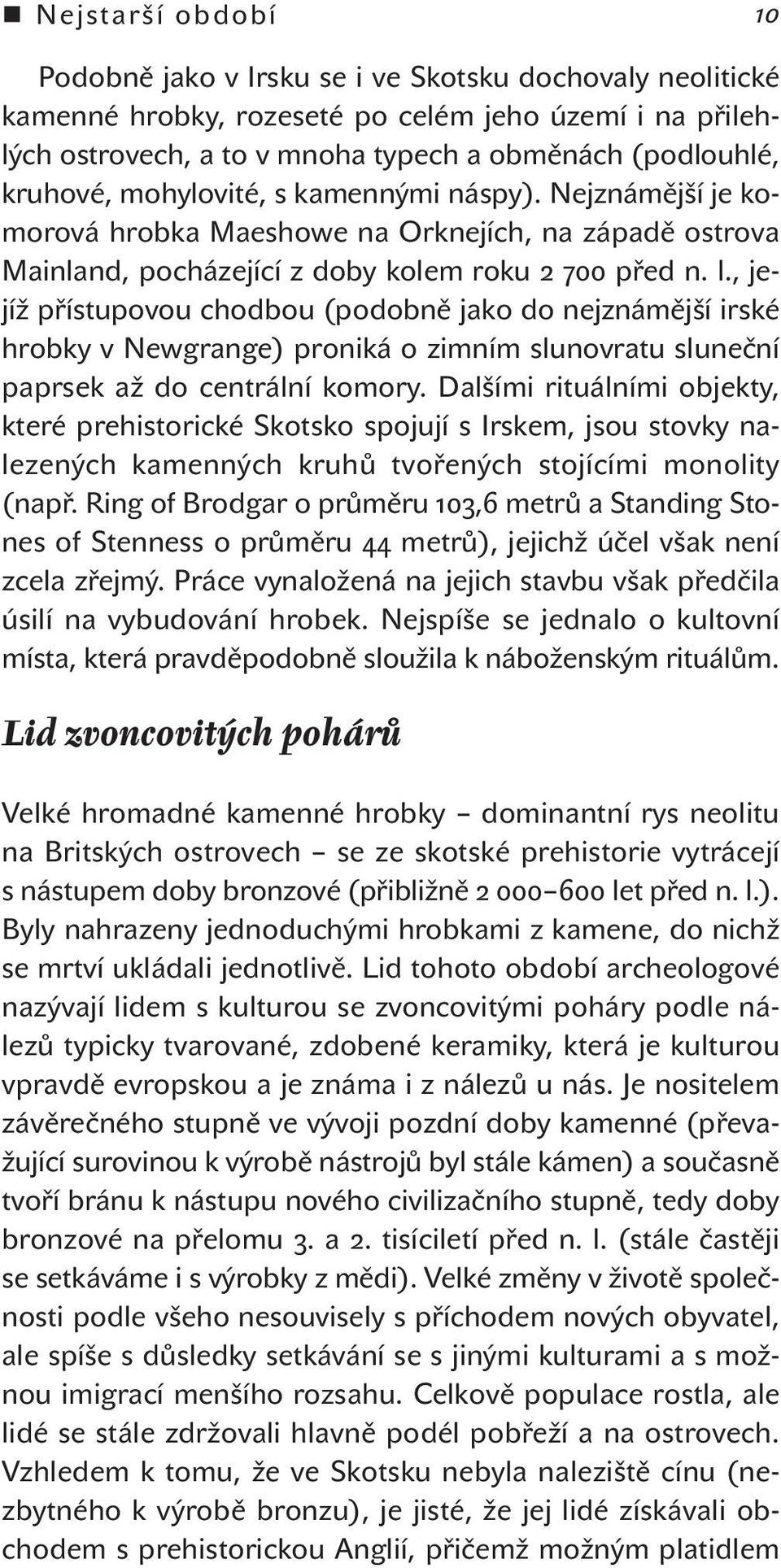 , jejíž přístupovou chodbou (podobně jako do nejznámější irské hrobky v Newgrange) proniká o zimním slunovratu sluneční paprsek až do centrální komory.