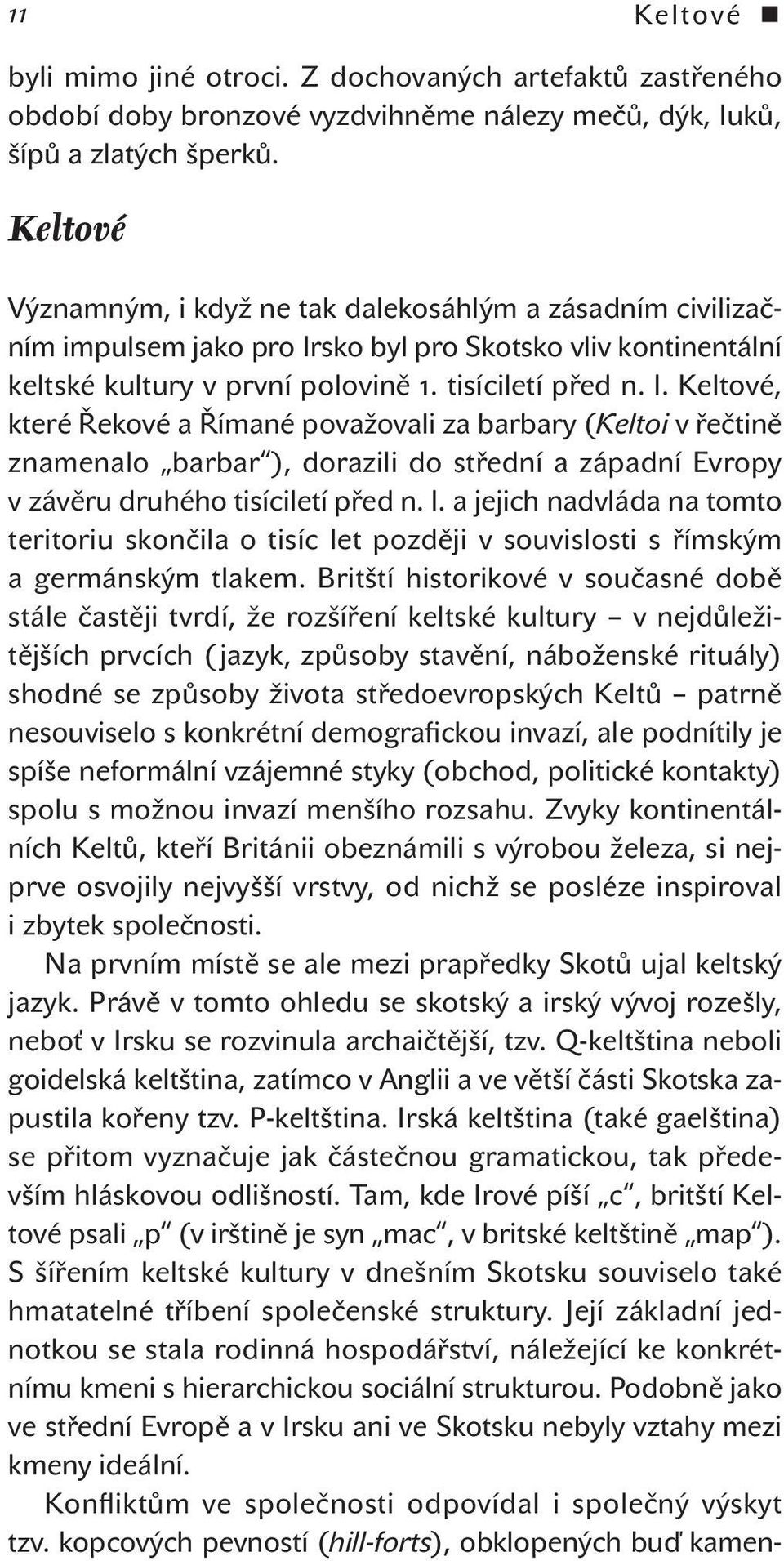 Keltové, které Řekové a Římané považovali za barbary (Keltoi v řečtině znamenalo barbar ), dorazili do střední a západní Evropy v závěru druhého tisíciletí před n. l.