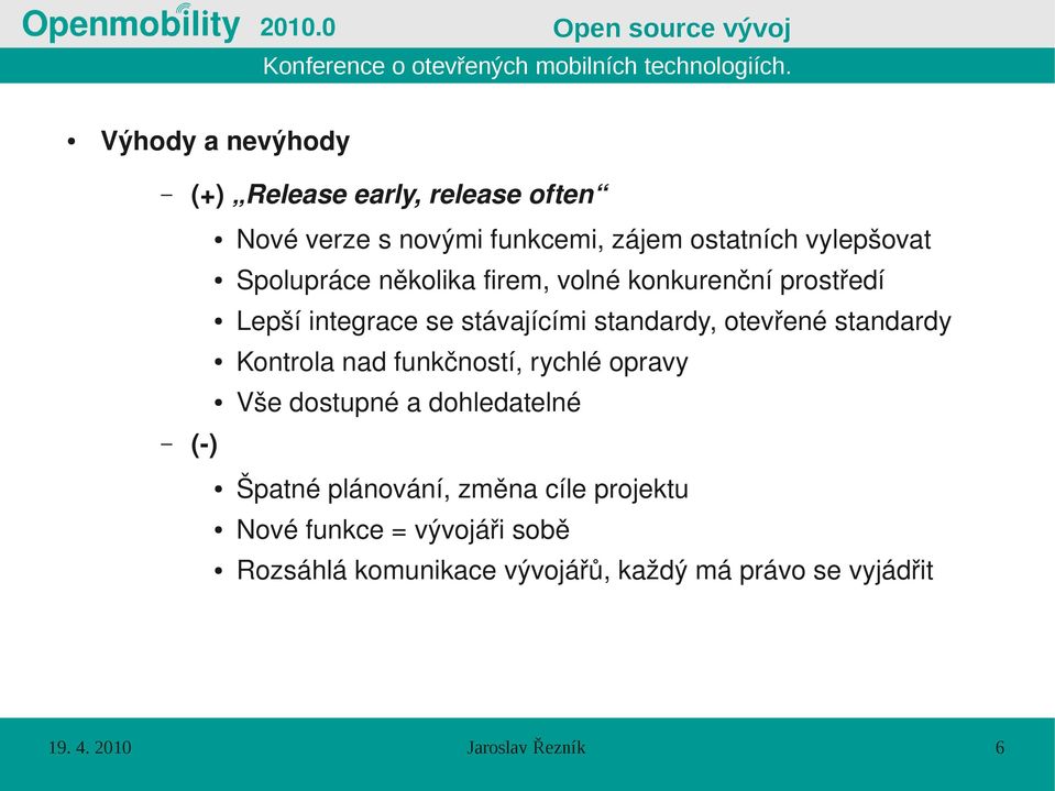 standardy, otevřené standardy Kontrola nad funkčností, rychlé opravy Vše dostupné a dohledatelné Špatné plánování,