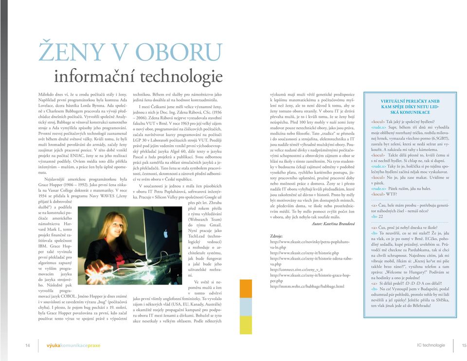 Vytvořili společně Analytický stroj, Babbage se věnoval konstrukci samotného stroje a Ada vymýšlela způsoby jeho programování.