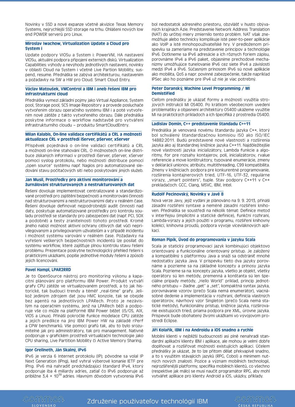 Virtualization Capabilities: výhody a nevýhody jednotlivých nastavení, novinky v oblasti Cloud na System i včetně Live Partion Mobility, suspend, resume.